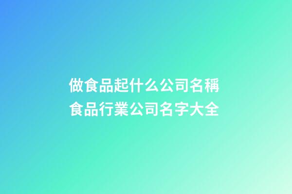 做食品起什么公司名稱 食品行業公司名字大全-第1張-公司起名-玄機派